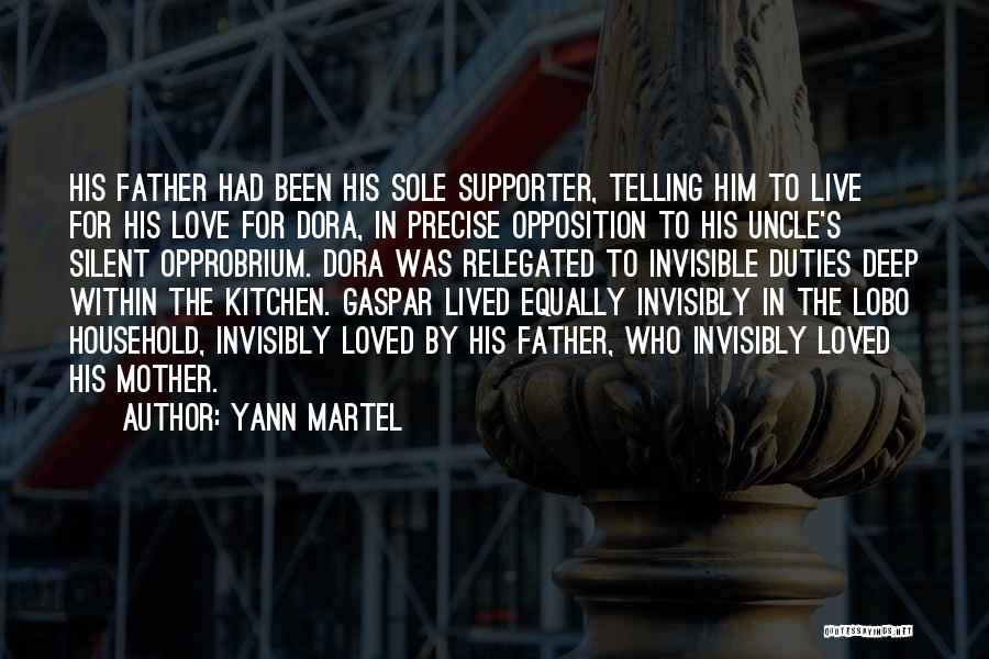 Yann Martel Quotes: His Father Had Been His Sole Supporter, Telling Him To Live For His Love For Dora, In Precise Opposition To