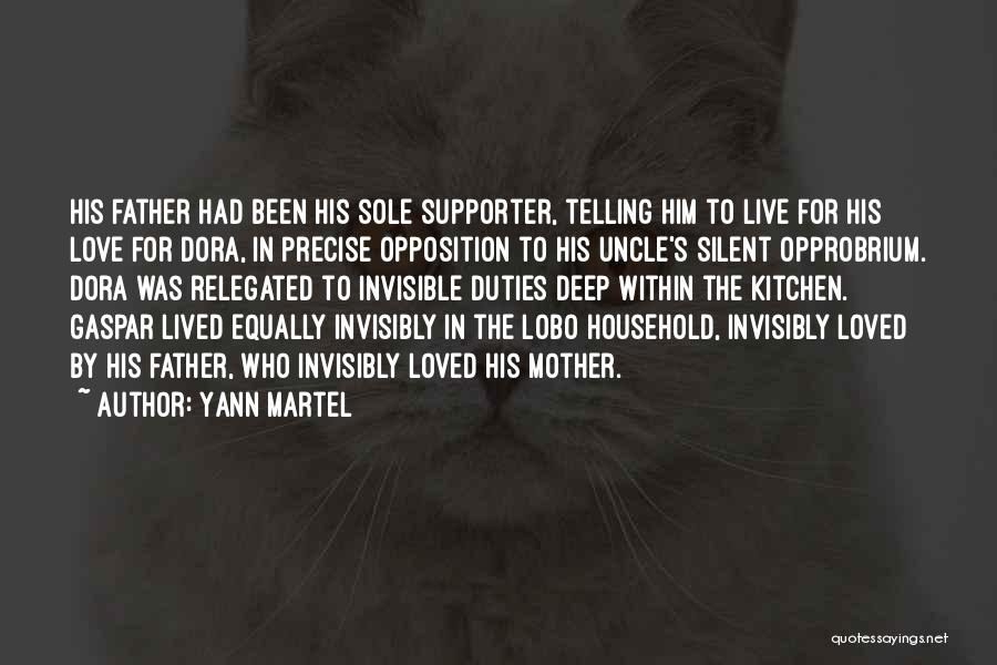 Yann Martel Quotes: His Father Had Been His Sole Supporter, Telling Him To Live For His Love For Dora, In Precise Opposition To