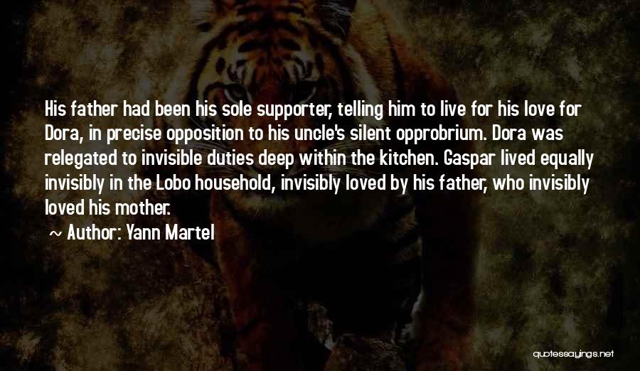 Yann Martel Quotes: His Father Had Been His Sole Supporter, Telling Him To Live For His Love For Dora, In Precise Opposition To