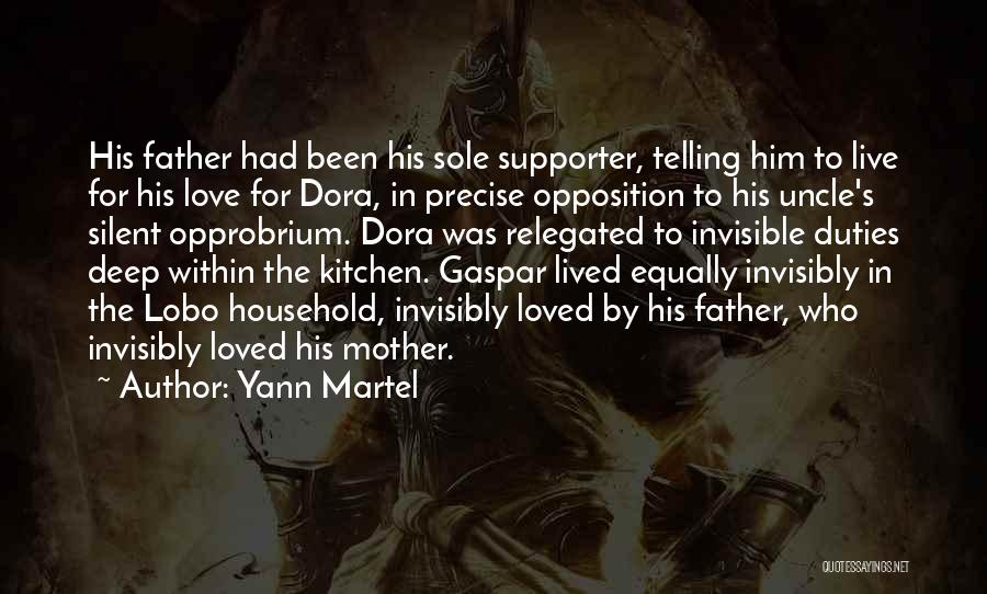 Yann Martel Quotes: His Father Had Been His Sole Supporter, Telling Him To Live For His Love For Dora, In Precise Opposition To