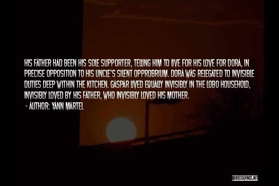 Yann Martel Quotes: His Father Had Been His Sole Supporter, Telling Him To Live For His Love For Dora, In Precise Opposition To