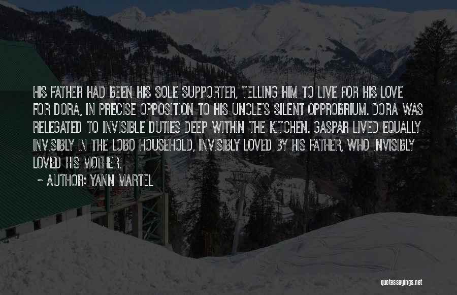 Yann Martel Quotes: His Father Had Been His Sole Supporter, Telling Him To Live For His Love For Dora, In Precise Opposition To