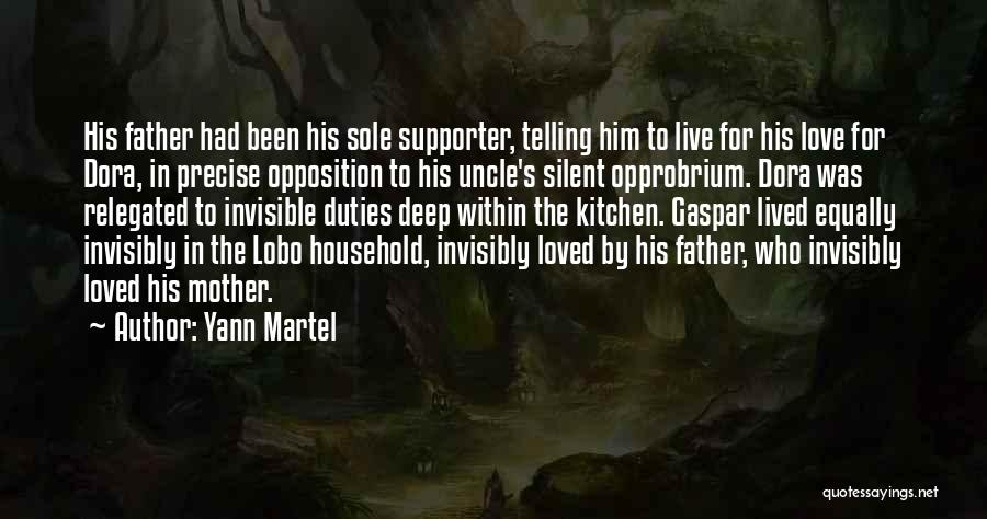 Yann Martel Quotes: His Father Had Been His Sole Supporter, Telling Him To Live For His Love For Dora, In Precise Opposition To