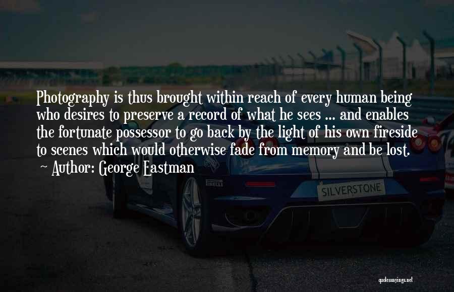 George Eastman Quotes: Photography Is Thus Brought Within Reach Of Every Human Being Who Desires To Preserve A Record Of What He Sees