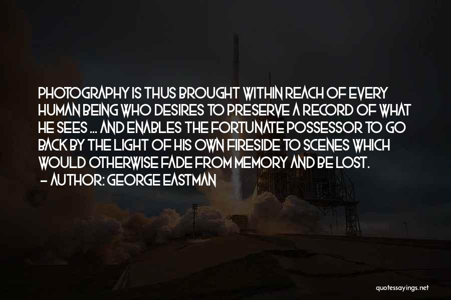 George Eastman Quotes: Photography Is Thus Brought Within Reach Of Every Human Being Who Desires To Preserve A Record Of What He Sees