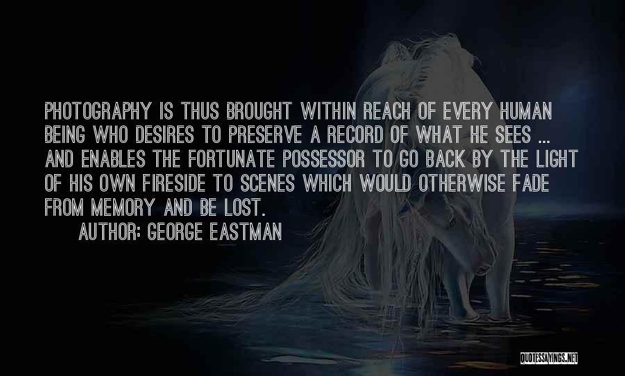 George Eastman Quotes: Photography Is Thus Brought Within Reach Of Every Human Being Who Desires To Preserve A Record Of What He Sees