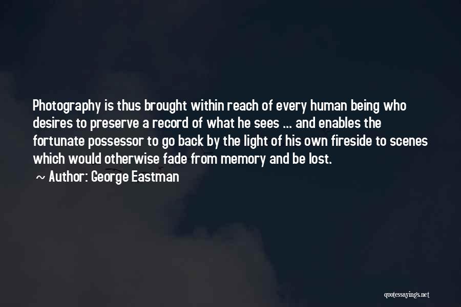 George Eastman Quotes: Photography Is Thus Brought Within Reach Of Every Human Being Who Desires To Preserve A Record Of What He Sees