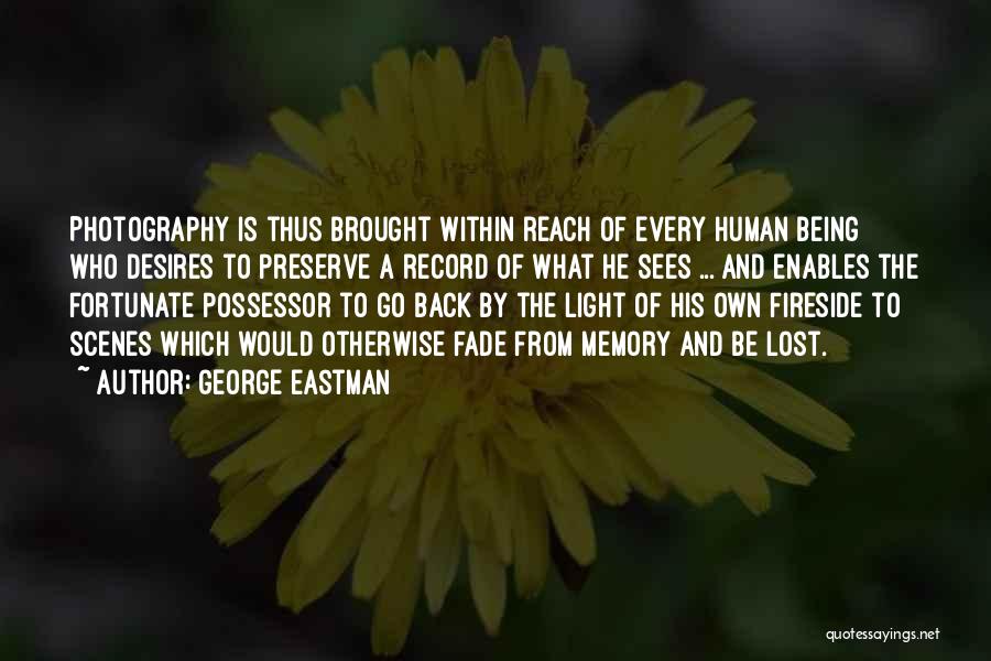 George Eastman Quotes: Photography Is Thus Brought Within Reach Of Every Human Being Who Desires To Preserve A Record Of What He Sees