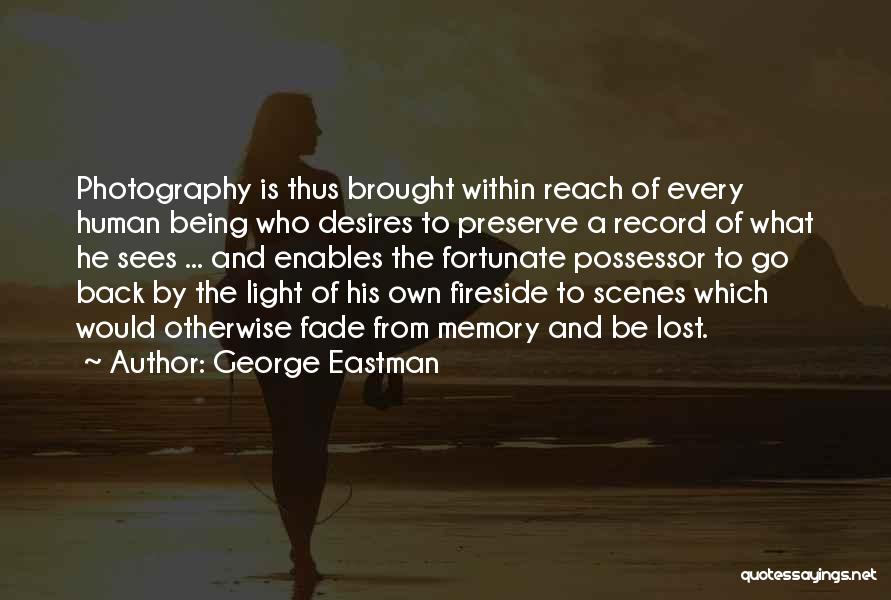 George Eastman Quotes: Photography Is Thus Brought Within Reach Of Every Human Being Who Desires To Preserve A Record Of What He Sees