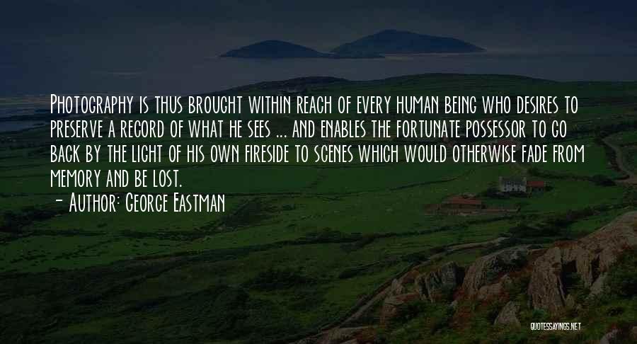 George Eastman Quotes: Photography Is Thus Brought Within Reach Of Every Human Being Who Desires To Preserve A Record Of What He Sees