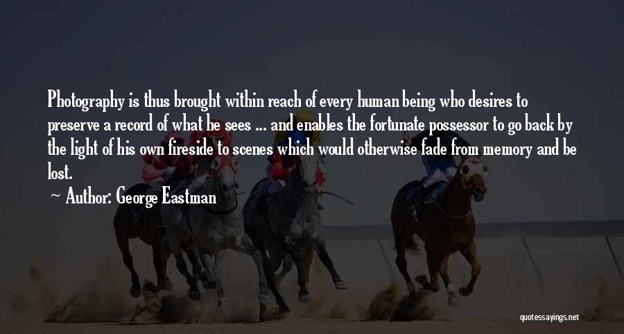 George Eastman Quotes: Photography Is Thus Brought Within Reach Of Every Human Being Who Desires To Preserve A Record Of What He Sees