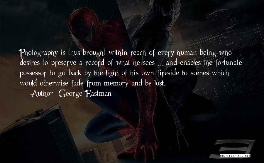George Eastman Quotes: Photography Is Thus Brought Within Reach Of Every Human Being Who Desires To Preserve A Record Of What He Sees