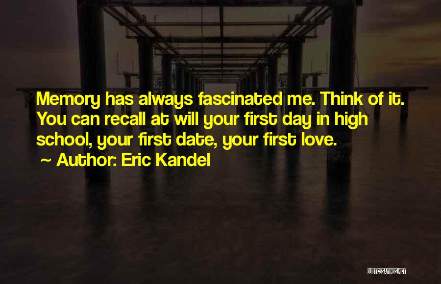 Eric Kandel Quotes: Memory Has Always Fascinated Me. Think Of It. You Can Recall At Will Your First Day In High School, Your