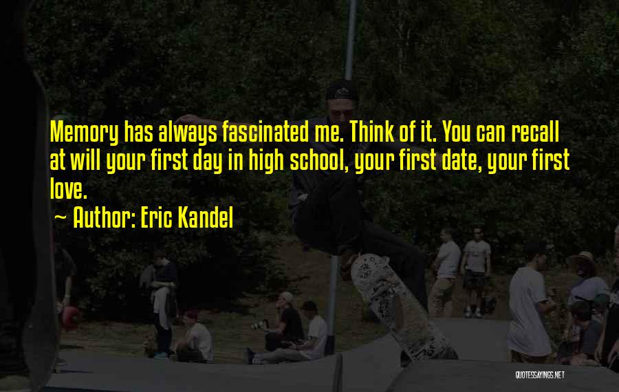 Eric Kandel Quotes: Memory Has Always Fascinated Me. Think Of It. You Can Recall At Will Your First Day In High School, Your