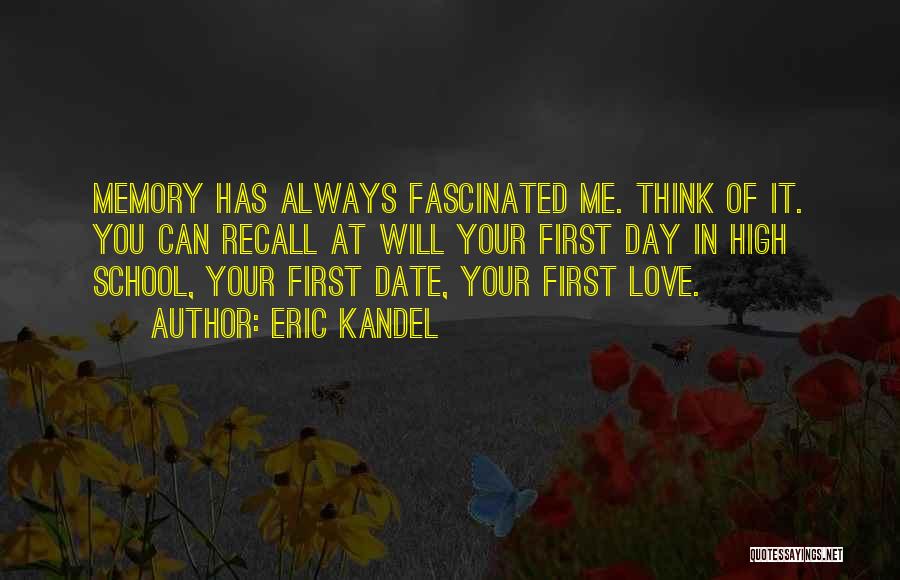 Eric Kandel Quotes: Memory Has Always Fascinated Me. Think Of It. You Can Recall At Will Your First Day In High School, Your