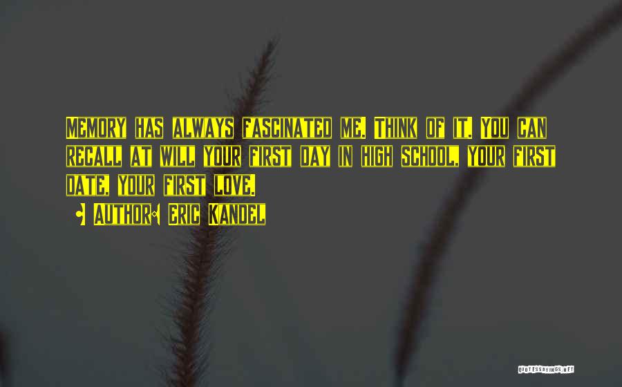 Eric Kandel Quotes: Memory Has Always Fascinated Me. Think Of It. You Can Recall At Will Your First Day In High School, Your