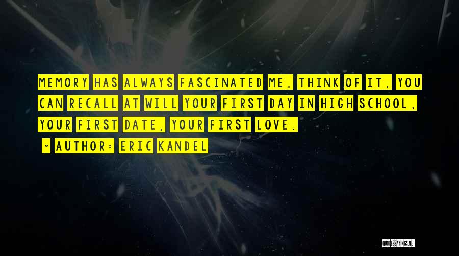 Eric Kandel Quotes: Memory Has Always Fascinated Me. Think Of It. You Can Recall At Will Your First Day In High School, Your