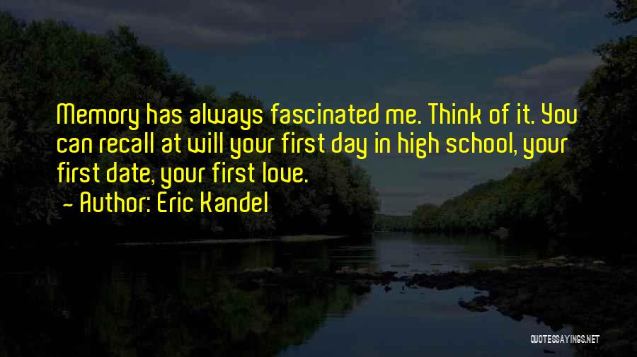 Eric Kandel Quotes: Memory Has Always Fascinated Me. Think Of It. You Can Recall At Will Your First Day In High School, Your