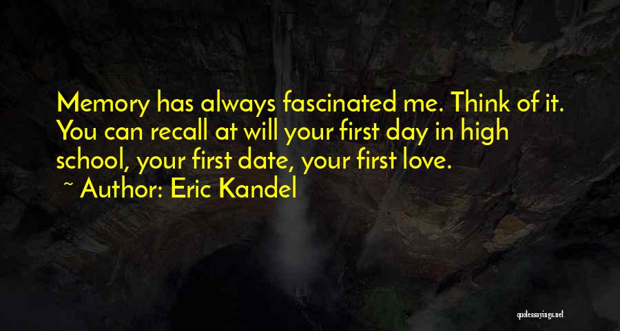 Eric Kandel Quotes: Memory Has Always Fascinated Me. Think Of It. You Can Recall At Will Your First Day In High School, Your