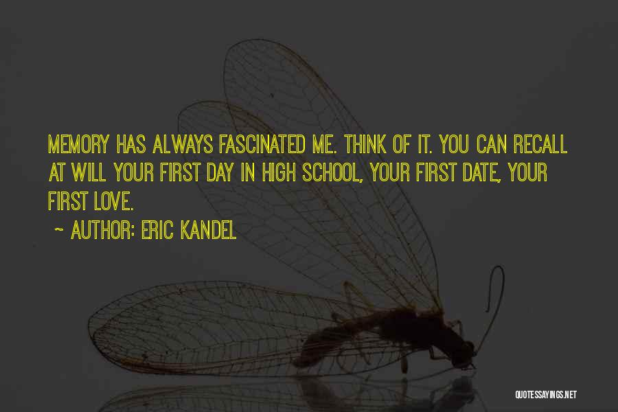 Eric Kandel Quotes: Memory Has Always Fascinated Me. Think Of It. You Can Recall At Will Your First Day In High School, Your