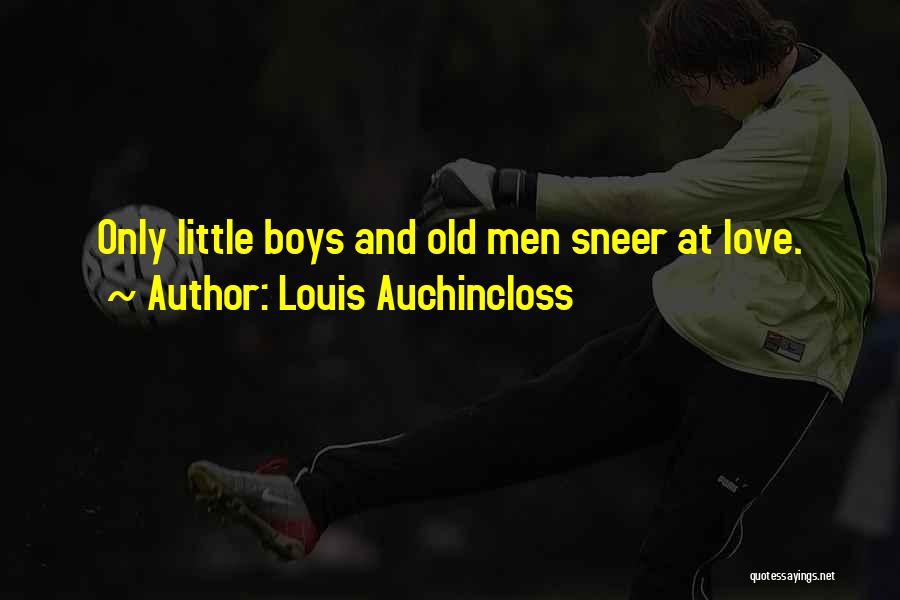 Louis Auchincloss Quotes: Only Little Boys And Old Men Sneer At Love.