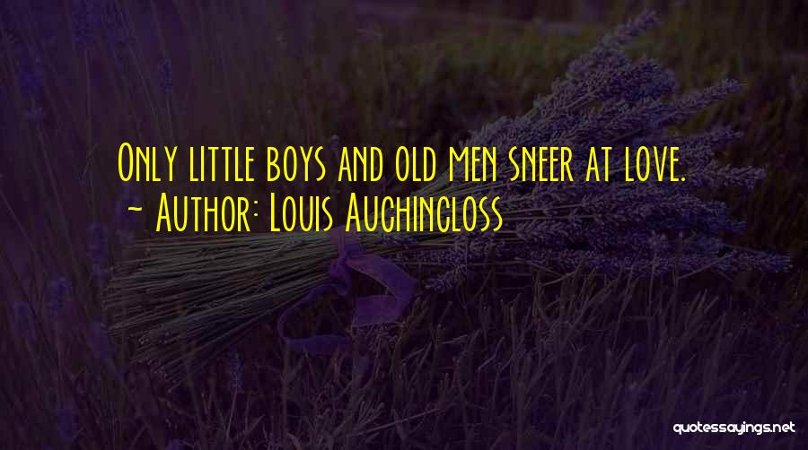 Louis Auchincloss Quotes: Only Little Boys And Old Men Sneer At Love.