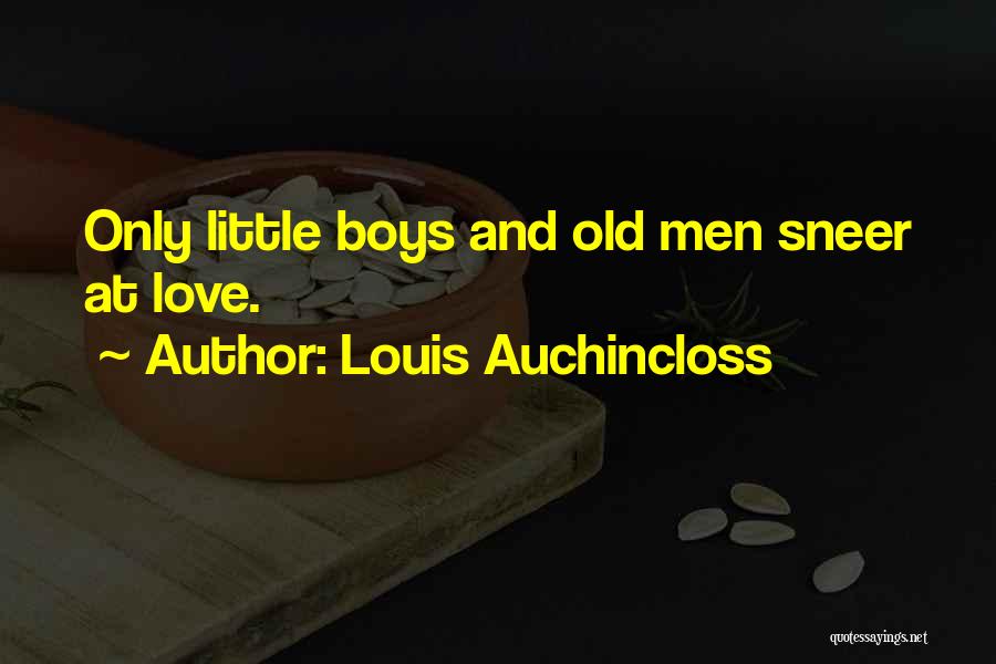 Louis Auchincloss Quotes: Only Little Boys And Old Men Sneer At Love.