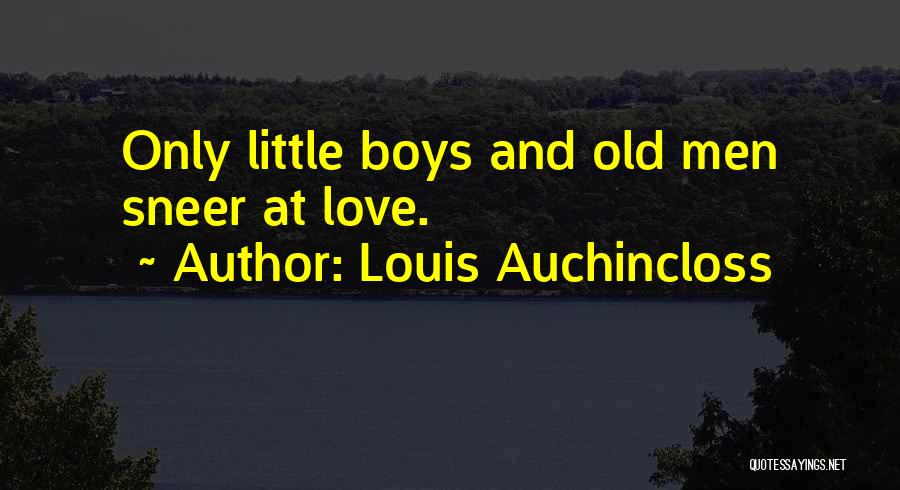 Louis Auchincloss Quotes: Only Little Boys And Old Men Sneer At Love.