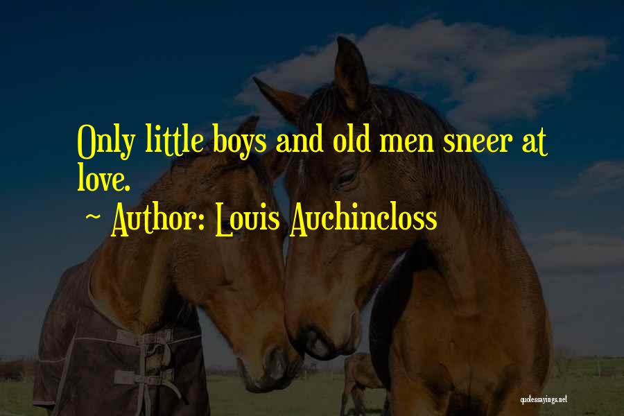 Louis Auchincloss Quotes: Only Little Boys And Old Men Sneer At Love.