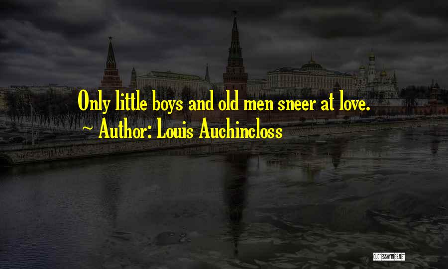 Louis Auchincloss Quotes: Only Little Boys And Old Men Sneer At Love.