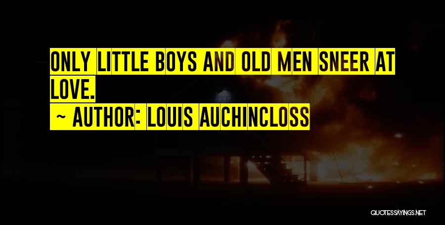 Louis Auchincloss Quotes: Only Little Boys And Old Men Sneer At Love.