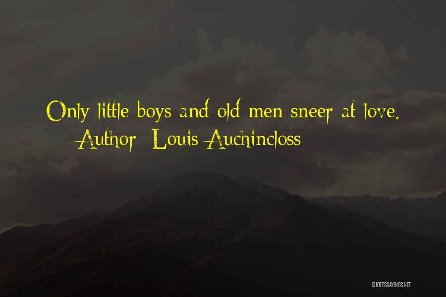 Louis Auchincloss Quotes: Only Little Boys And Old Men Sneer At Love.