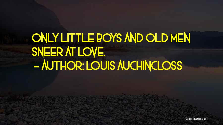 Louis Auchincloss Quotes: Only Little Boys And Old Men Sneer At Love.