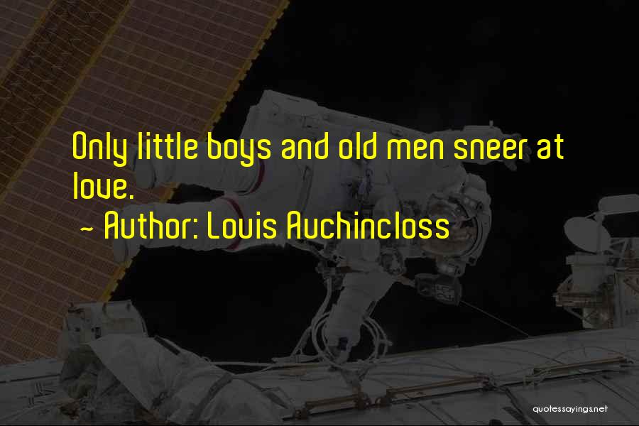 Louis Auchincloss Quotes: Only Little Boys And Old Men Sneer At Love.