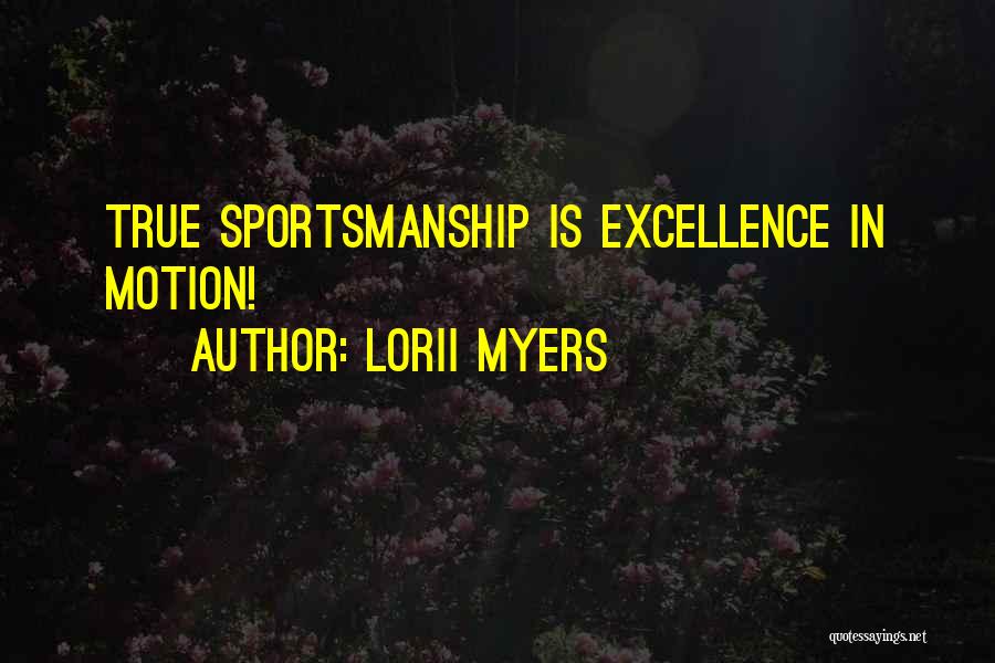 Lorii Myers Quotes: True Sportsmanship Is Excellence In Motion!