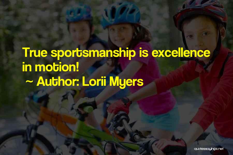 Lorii Myers Quotes: True Sportsmanship Is Excellence In Motion!
