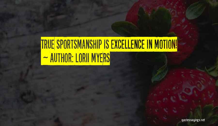 Lorii Myers Quotes: True Sportsmanship Is Excellence In Motion!