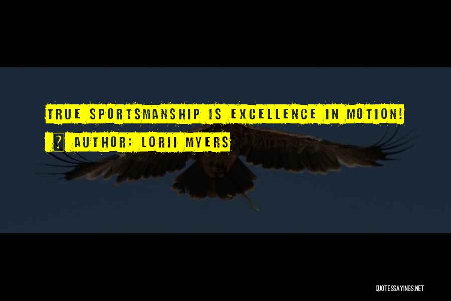 Lorii Myers Quotes: True Sportsmanship Is Excellence In Motion!