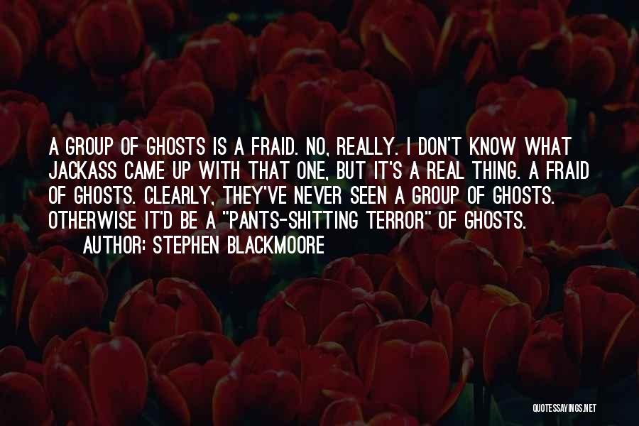 Stephen Blackmoore Quotes: A Group Of Ghosts Is A Fraid. No, Really. I Don't Know What Jackass Came Up With That One, But