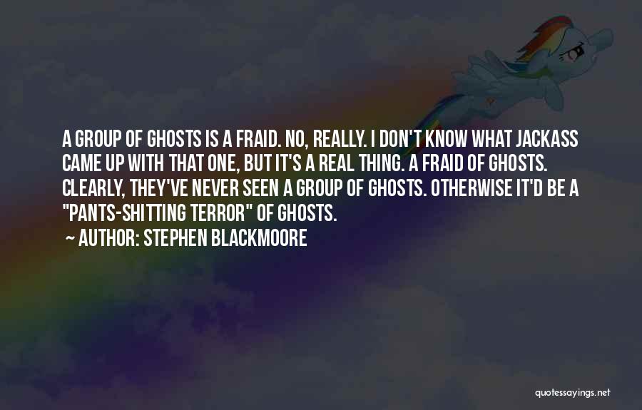 Stephen Blackmoore Quotes: A Group Of Ghosts Is A Fraid. No, Really. I Don't Know What Jackass Came Up With That One, But