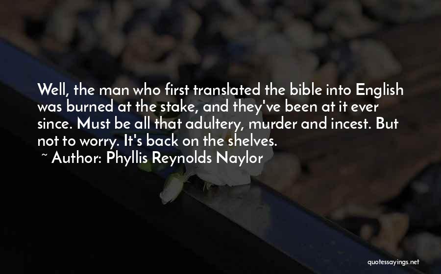 Phyllis Reynolds Naylor Quotes: Well, The Man Who First Translated The Bible Into English Was Burned At The Stake, And They've Been At It