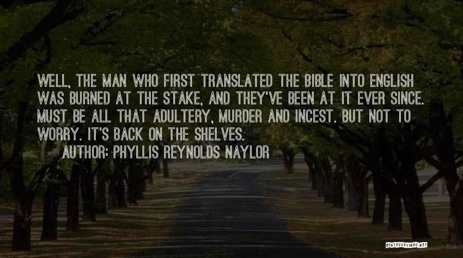 Phyllis Reynolds Naylor Quotes: Well, The Man Who First Translated The Bible Into English Was Burned At The Stake, And They've Been At It