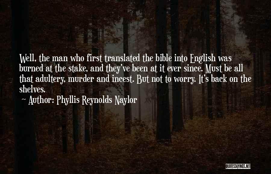 Phyllis Reynolds Naylor Quotes: Well, The Man Who First Translated The Bible Into English Was Burned At The Stake, And They've Been At It