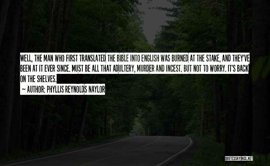 Phyllis Reynolds Naylor Quotes: Well, The Man Who First Translated The Bible Into English Was Burned At The Stake, And They've Been At It