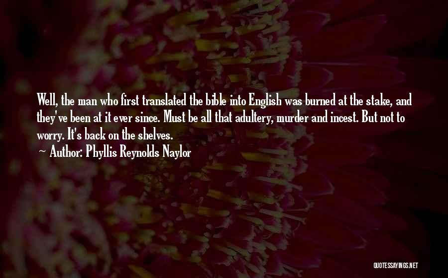 Phyllis Reynolds Naylor Quotes: Well, The Man Who First Translated The Bible Into English Was Burned At The Stake, And They've Been At It