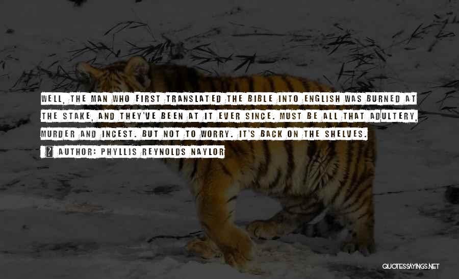 Phyllis Reynolds Naylor Quotes: Well, The Man Who First Translated The Bible Into English Was Burned At The Stake, And They've Been At It