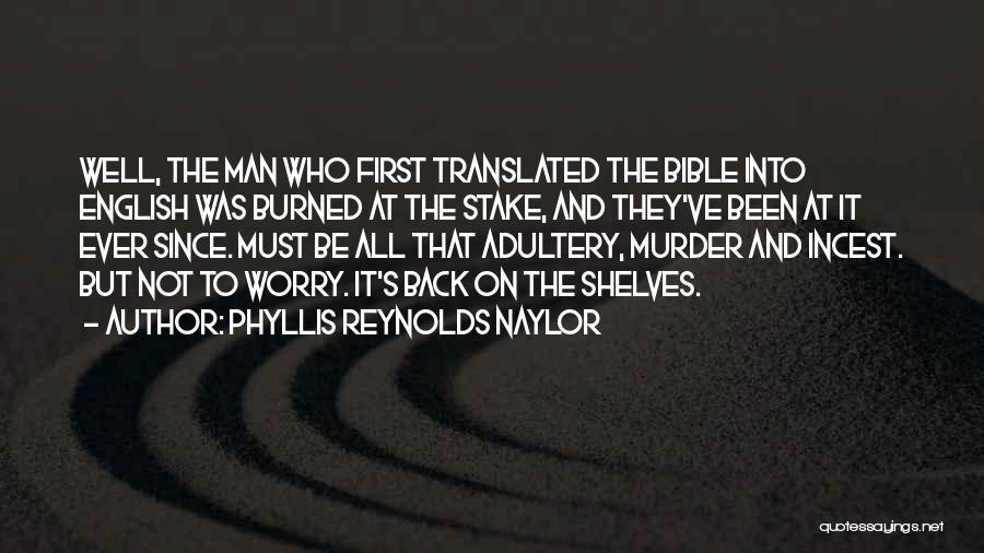 Phyllis Reynolds Naylor Quotes: Well, The Man Who First Translated The Bible Into English Was Burned At The Stake, And They've Been At It