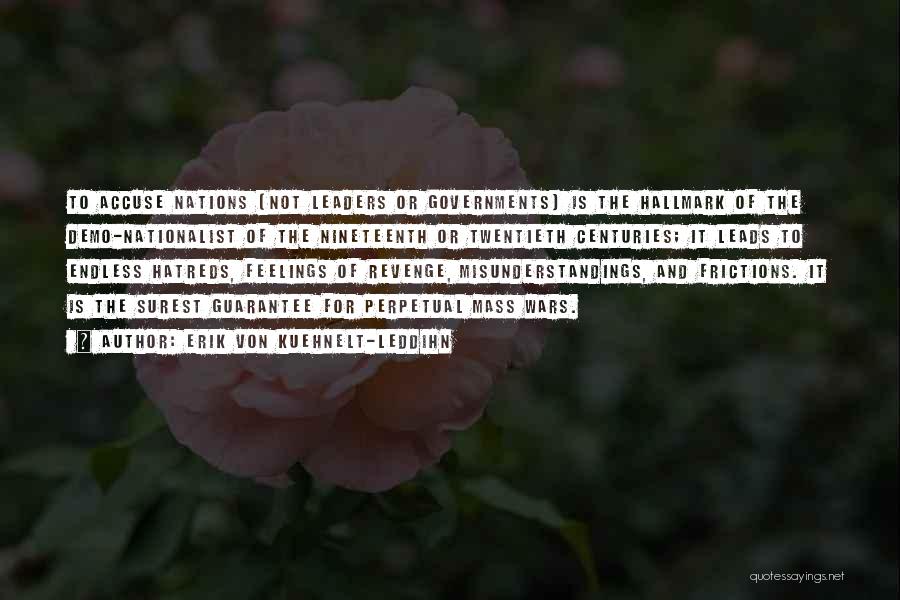 Erik Von Kuehnelt-Leddihn Quotes: To Accuse Nations (not Leaders Or Governments) Is The Hallmark Of The Demo-nationalist Of The Nineteenth Or Twentieth Centuries; It