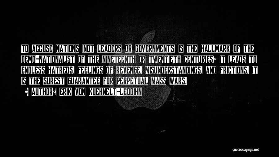 Erik Von Kuehnelt-Leddihn Quotes: To Accuse Nations (not Leaders Or Governments) Is The Hallmark Of The Demo-nationalist Of The Nineteenth Or Twentieth Centuries; It