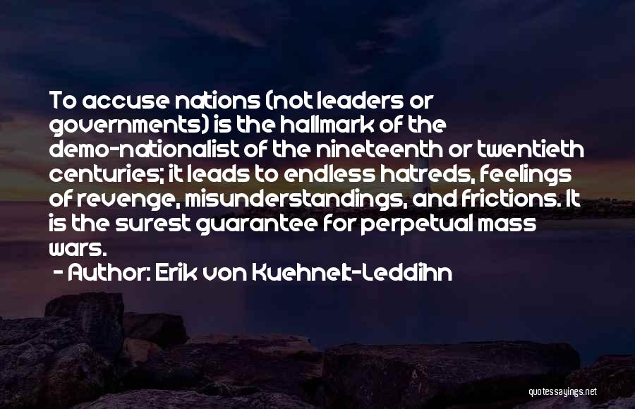 Erik Von Kuehnelt-Leddihn Quotes: To Accuse Nations (not Leaders Or Governments) Is The Hallmark Of The Demo-nationalist Of The Nineteenth Or Twentieth Centuries; It